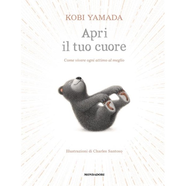 Apri il tuo cuore. come vivere ogni attimo al meglio. ediz. a colori