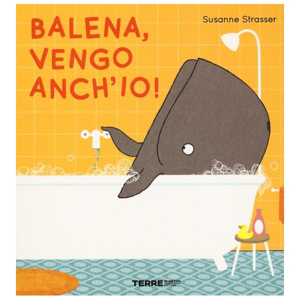 Balena, vengo anch'io! Ediz.a colori