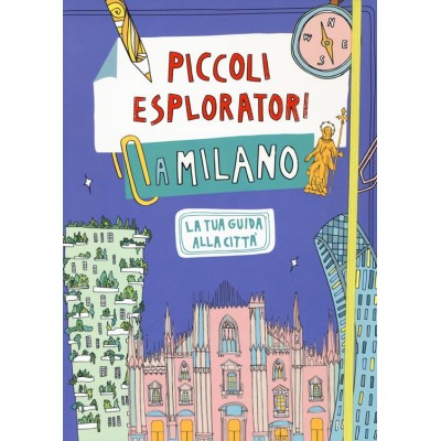 Piccoli esploratori a Milano. La tua guida alla città Piccoli esploratori a Milano. La tua guida alla città