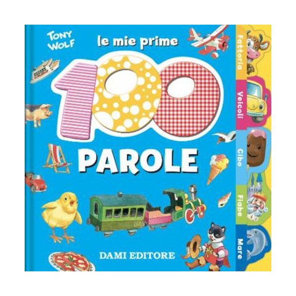 Le mie prime 100 parole. Dal pulcino al trenino