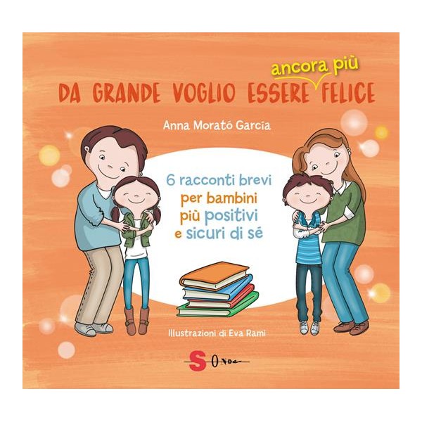 Da grande voglio essere ancora piÃ¹ felice. 6 racconti brevi per bambini positivi e sicuri di sÃ©