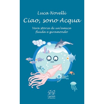 Ciao, sono Acqua. Vera storia di un'amica fluida e giramondo
