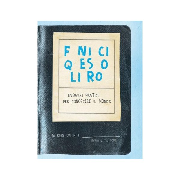 Finisci questo libro. Esercizi pratici per conoscere il mondo