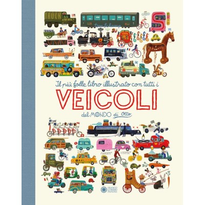 Il piâˆšÏ€ folle e divertente libro illustrato con tutti i veicoli del mondo di Otto. Ediz. a colori